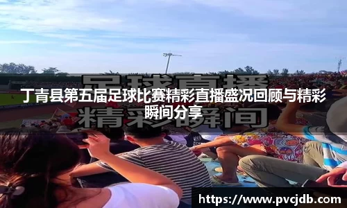 丁青县第五届足球比赛精彩直播盛况回顾与精彩瞬间分享