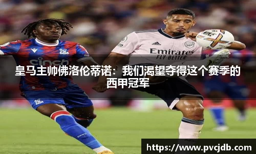 皇马主帅佛洛伦蒂诺：我们渴望夺得这个赛季的西甲冠军