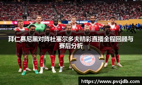 拜仁慕尼黑对阵杜塞尔多夫精彩直播全程回顾与赛后分析